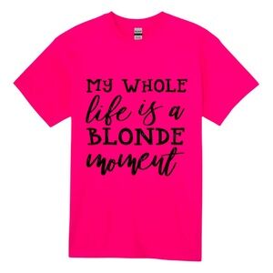 MY WHOLE LIFE IS A BLONDE MOMENT T shirt